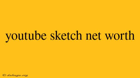 Youtube Sketch Net Worth