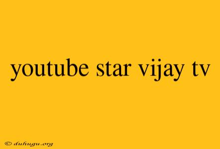 Youtube Star Vijay Tv