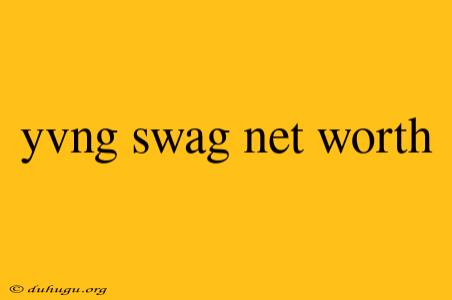 Yvng Swag Net Worth