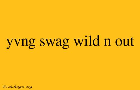 Yvng Swag Wild N Out