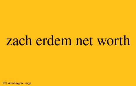 Zach Erdem Net Worth