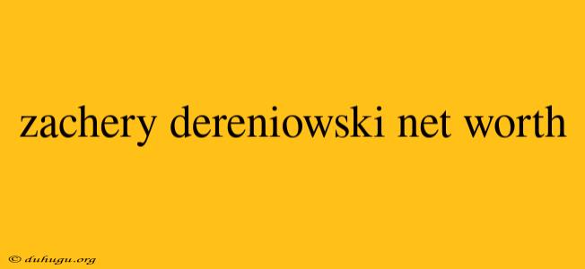 Zachery Dereniowski Net Worth