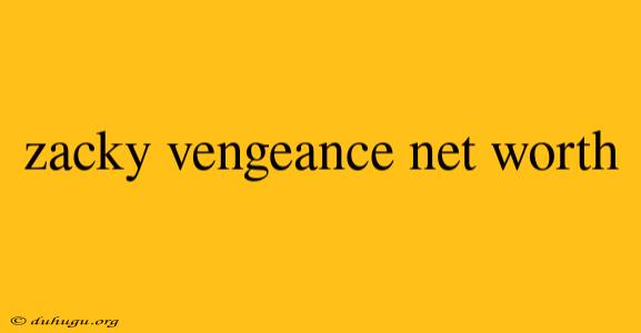 Zacky Vengeance Net Worth