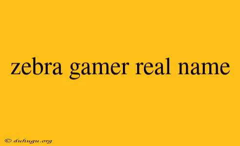 Zebra Gamer Real Name