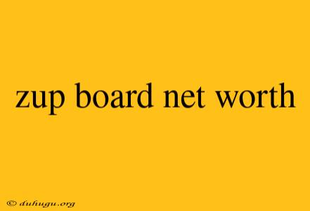 Zup Board Net Worth